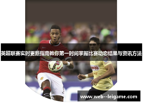 英超联赛实时更新指南教你第一时间掌握比赛动态结果与资讯方法