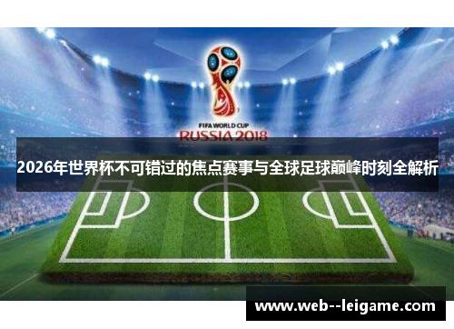2026年世界杯不可错过的焦点赛事与全球足球巅峰时刻全解析