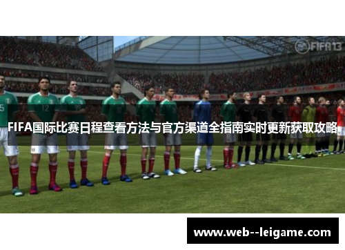 FIFA国际比赛日程查看方法与官方渠道全指南实时更新获取攻略